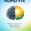 How to Cure Your ADHD Naturally: Start with 5 Minutes a Day and Rebuild Your Focus & Life Naturally