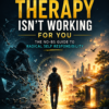Why Therapy Isn’t Working For You - The No-BS Guide to Radical Self-Responsibility, Habits, and Real Life Change