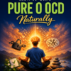 ChatGPT Image May 3, 2026, 07_29_40 PM How to Cure Pure O OCD Naturally: Stop Intrusive Thoughts, Mental Compulsions & Rumination Forever